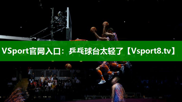VSport官网入口：乒乓球台太轻了