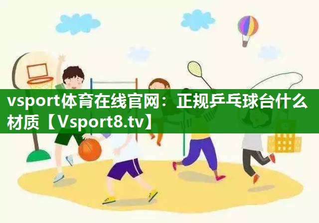 vsport体育在线官网：正规乒乓球台什么材质