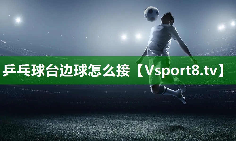 乒乓球台边球怎么接