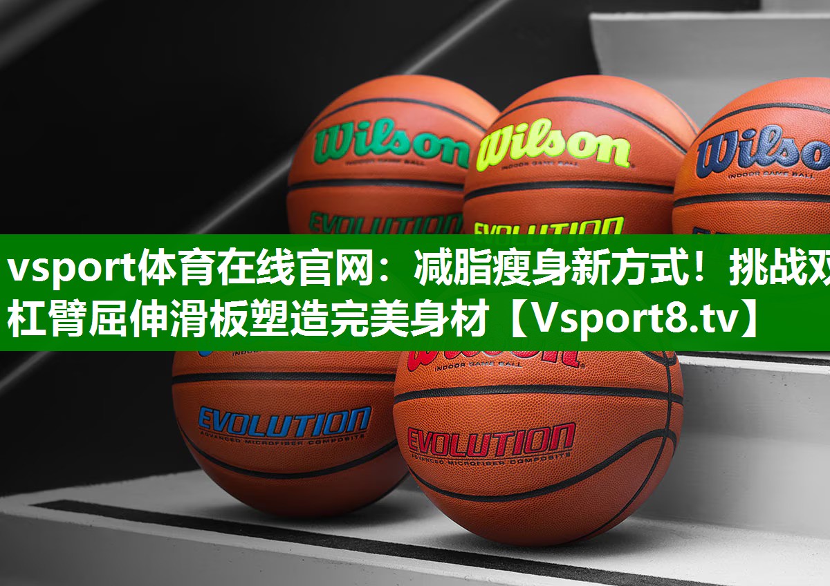 vsport体育在线官网：减脂瘦身新方式！挑战双杠臂屈伸滑板塑造完美身材