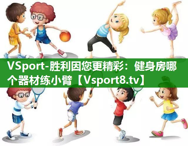 VSport-胜利因您更精彩：健身房哪个器材练小臂