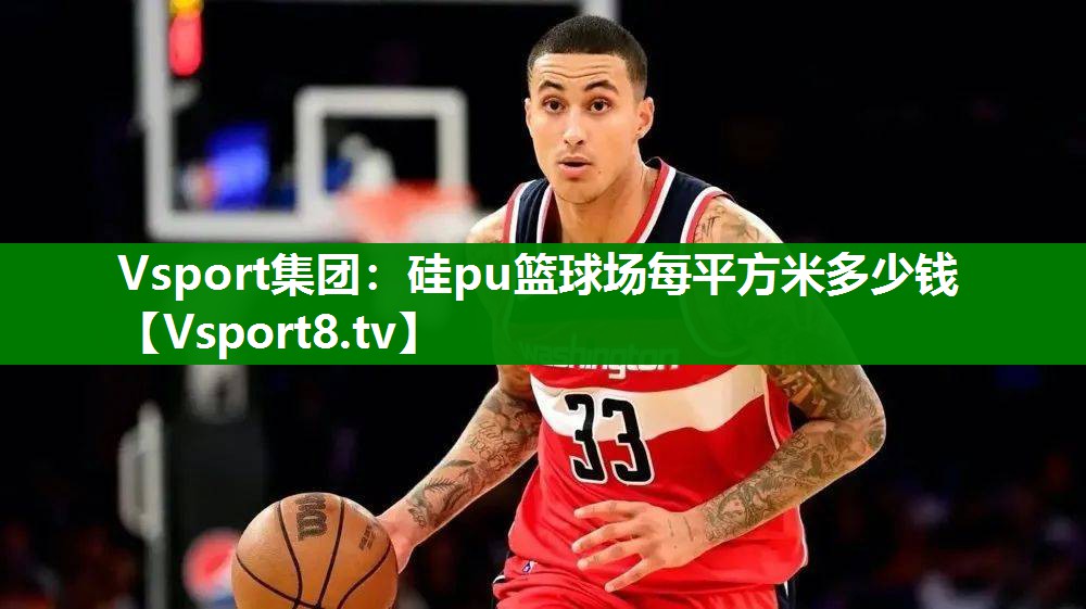 Vsport集团：硅pu篮球场每平方米多少钱