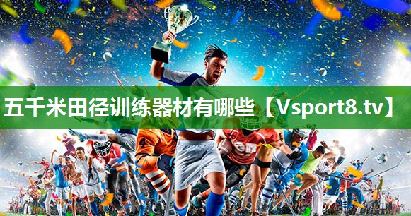 五千米田径训练器材有哪些