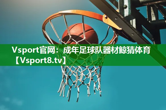 Vsport官网：成年足球队器材鲸猜体育