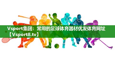 Vsport集团：常用的足球体育器材优发体育网址