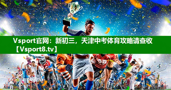 Vsport官网：新初三，天津中考体育攻略请查收