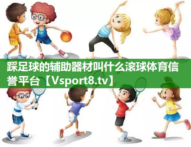 踩足球的辅助器材叫什么滚球体育信誉平台
