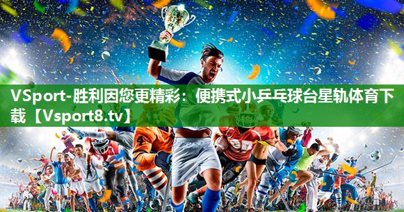 VSport-胜利因您更精彩：便携式小乒乓球台星轨体育下载