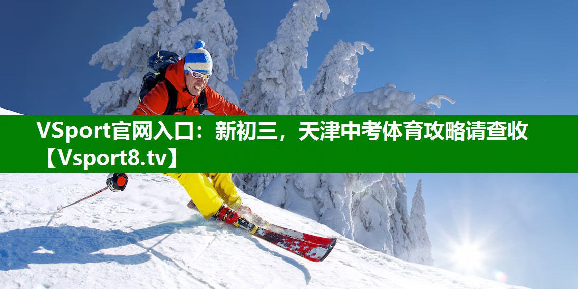 VSport官网入口：新初三，天津中考体育攻略请查收