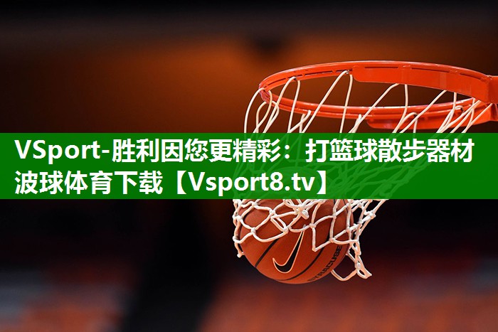 VSport-胜利因您更精彩：打篮球散步器材波球体育下载