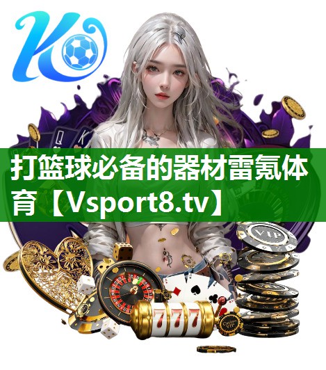 打篮球必备的器材雷氪体育