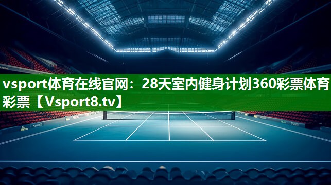 vsport体育在线官网：28天室内健身计划360彩票体育彩票
