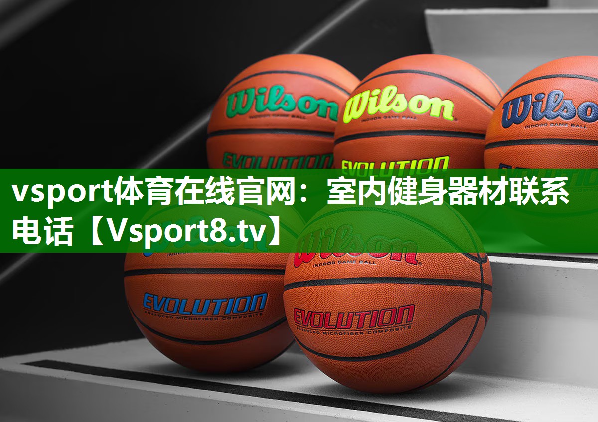 vsport体育在线官网：室内健身器材联系电话
