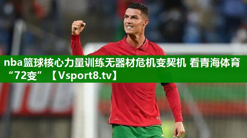 nba篮球核心力量训练无器材危机变契机 看青海体育“72变”