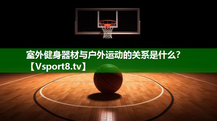 室外健身器材与户外运动的关系是什么？