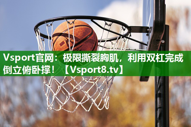 极限撕裂胸肌，利用双杠完成倒立俯卧撑！