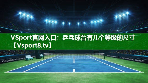 乒乓球台有几个等级的尺寸