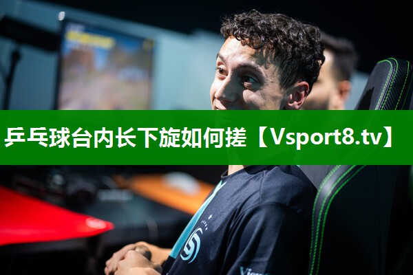乒乓球台内长下旋如何搓
